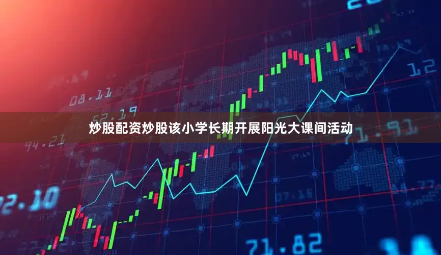 炒股配资炒股该小学长期开展阳光大课间活动