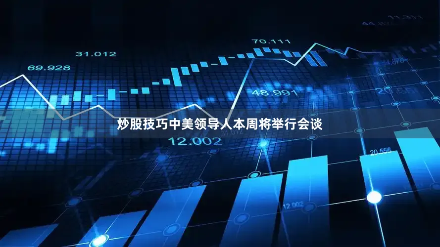 炒股技巧中美领导人本周将举行会谈