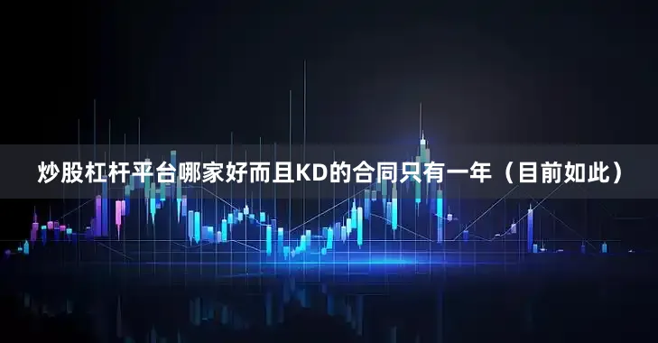炒股杠杆平台哪家好而且KD的合同只有一年（目前如此）
