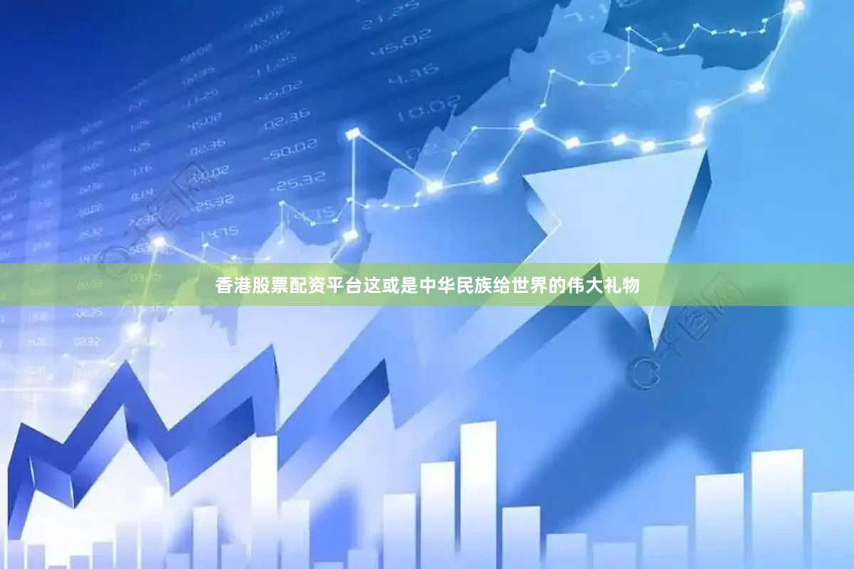 香港股票配资平台这或是中华民族给世界的伟大礼物