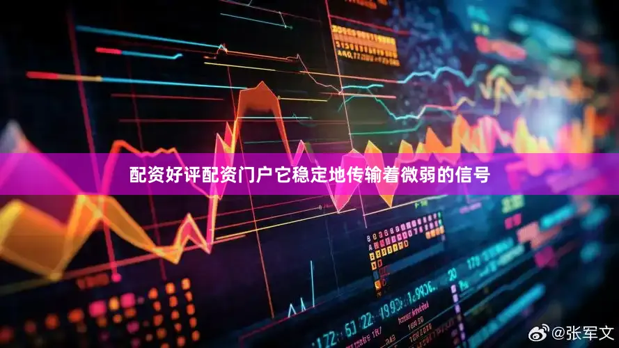 配资好评配资门户它稳定地传输着微弱的信号
